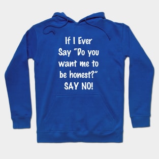 If I Ever Say Do You Want Me to Be Honest Say No Hoodie